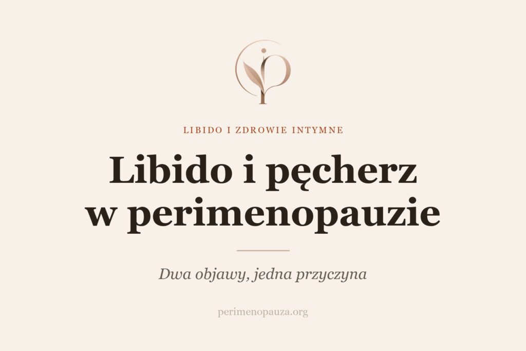 Libido i nawracające infekcje pęcherza w perimenopauzie - dwa objawy o wspólnej przyczynie