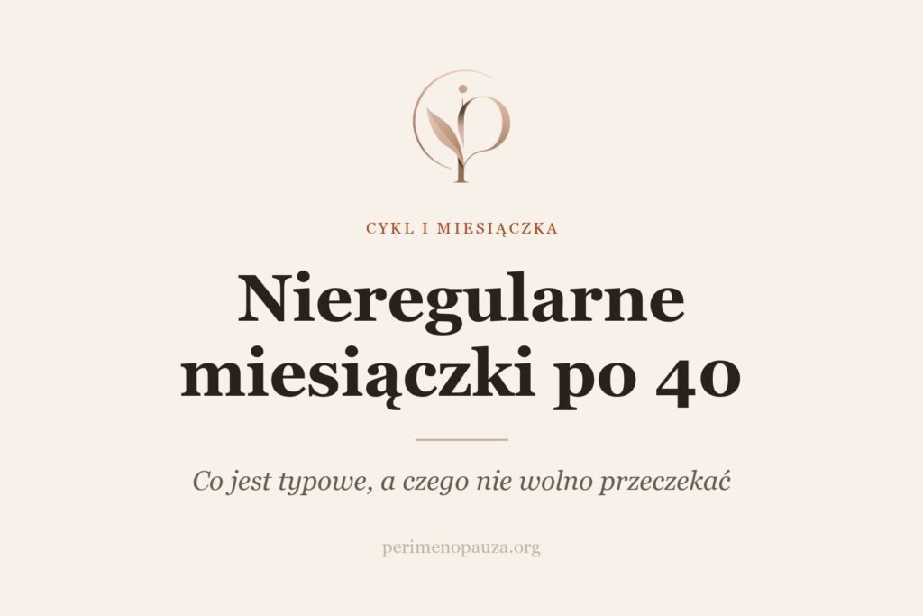 Nieregularne miesiączki po 40 - kiedy to perimenopauza, a kiedy sygnał alarmowy